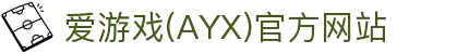 爱游戏ayx官网唯一站 - ayx.com爱游戏体育平台